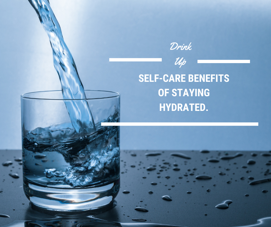 Drink Up Self-Care Benefits of Staying Hydrated.